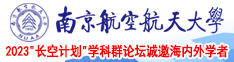 白人操逼网南京航空航天大学2023“长空计划”学科群论坛诚邀海内外学者